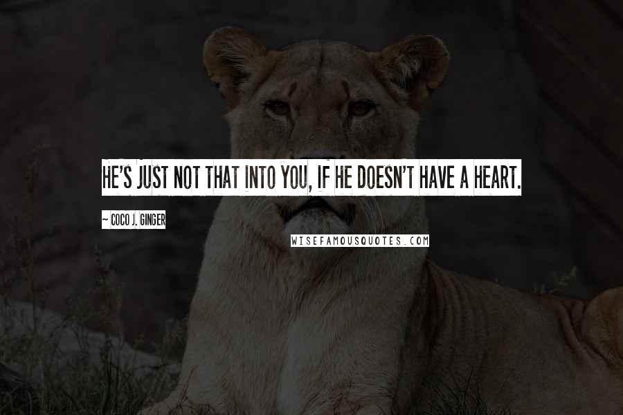 Coco J. Ginger Quotes: He's just not that into you, if he doesn't have a heart.