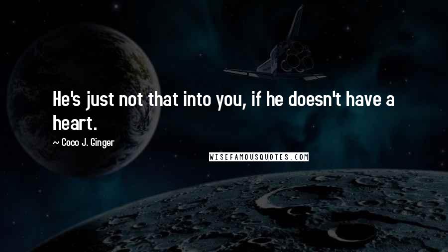 Coco J. Ginger Quotes: He's just not that into you, if he doesn't have a heart.