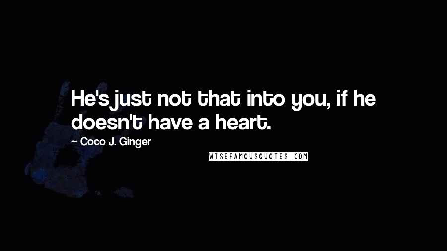 Coco J. Ginger Quotes: He's just not that into you, if he doesn't have a heart.