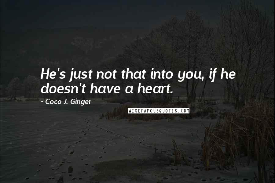 Coco J. Ginger Quotes: He's just not that into you, if he doesn't have a heart.
