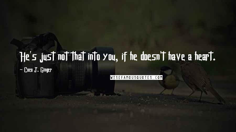 Coco J. Ginger Quotes: He's just not that into you, if he doesn't have a heart.