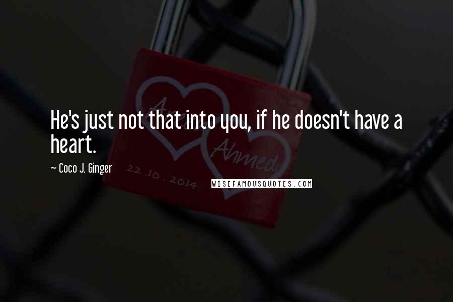 Coco J. Ginger Quotes: He's just not that into you, if he doesn't have a heart.