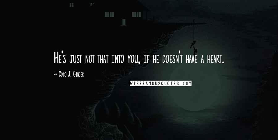 Coco J. Ginger Quotes: He's just not that into you, if he doesn't have a heart.