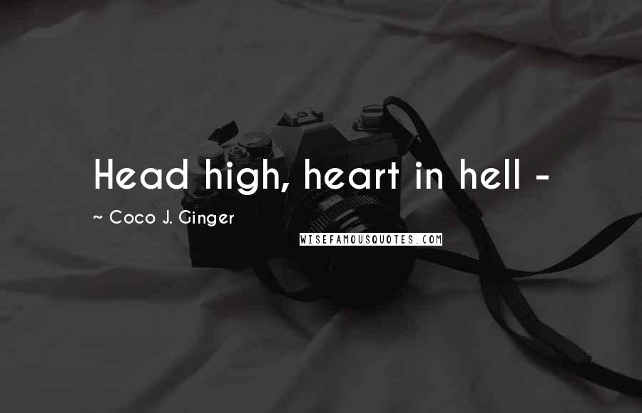 Coco J. Ginger Quotes: Head high, heart in hell -