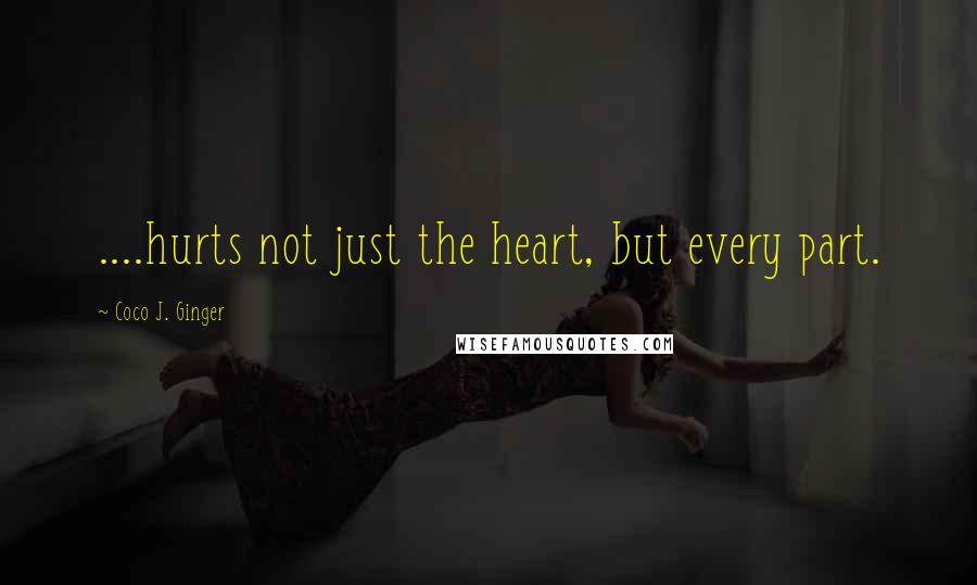 Coco J. Ginger Quotes: ....hurts not just the heart, but every part.