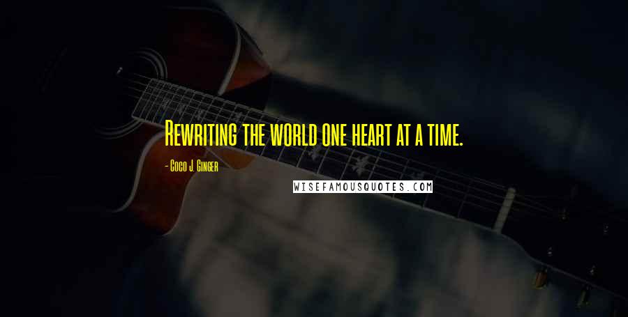Coco J. Ginger Quotes: Rewriting the world one heart at a time.