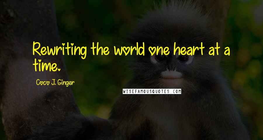 Coco J. Ginger Quotes: Rewriting the world one heart at a time.