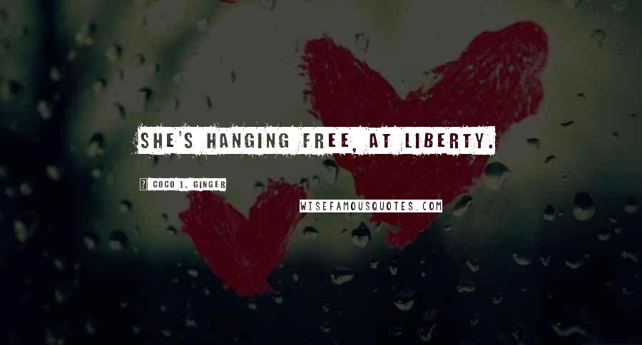 Coco J. Ginger Quotes: She's hanging free, at liberty.