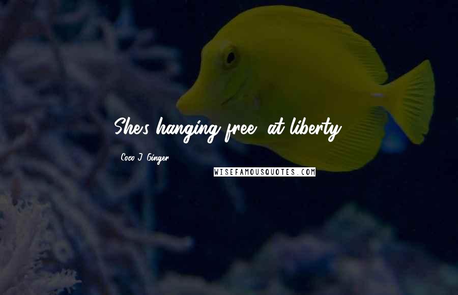 Coco J. Ginger Quotes: She's hanging free, at liberty.