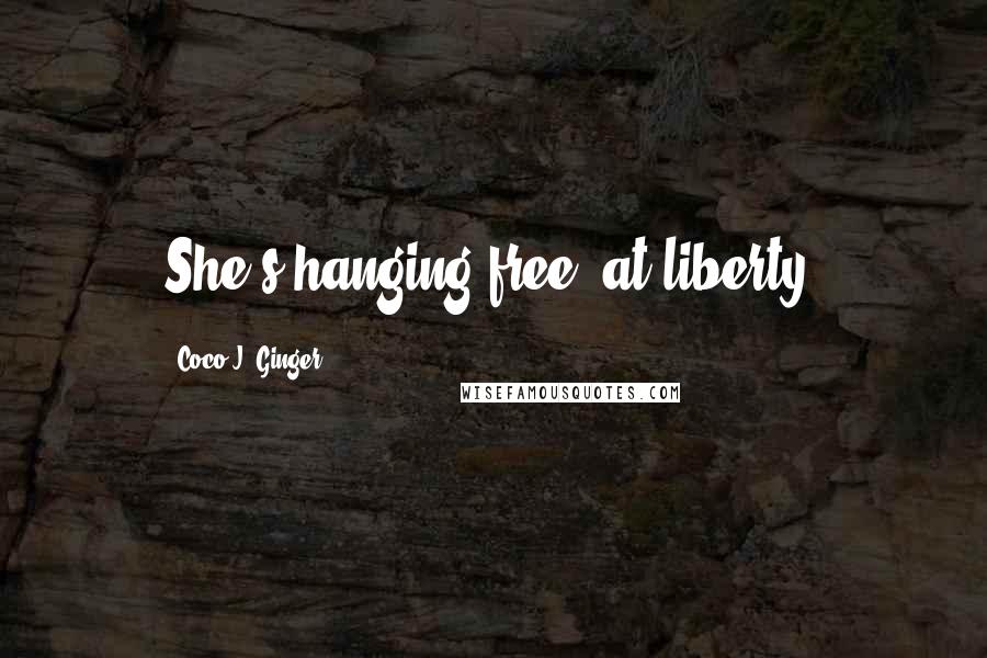 Coco J. Ginger Quotes: She's hanging free, at liberty.