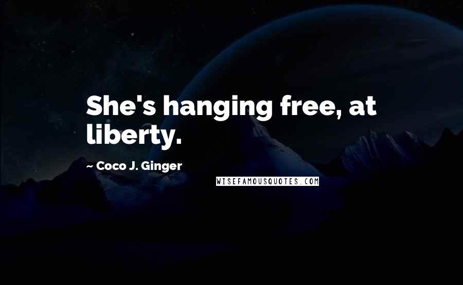 Coco J. Ginger Quotes: She's hanging free, at liberty.