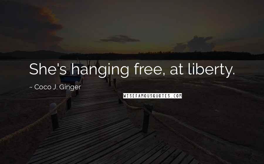 Coco J. Ginger Quotes: She's hanging free, at liberty.