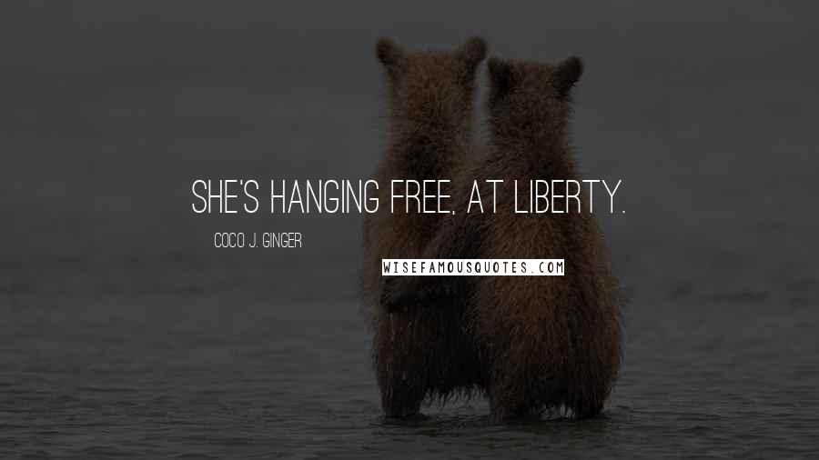 Coco J. Ginger Quotes: She's hanging free, at liberty.