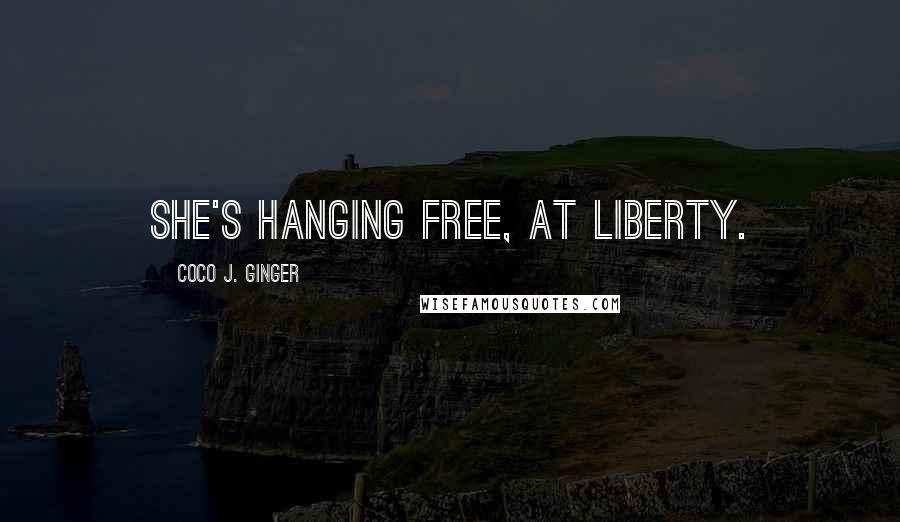 Coco J. Ginger Quotes: She's hanging free, at liberty.