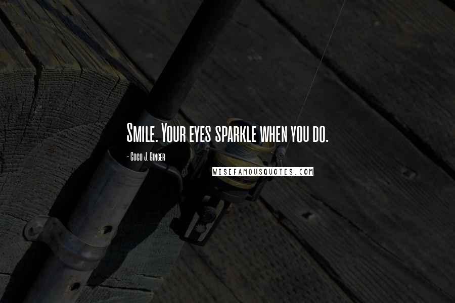 Coco J. Ginger Quotes: Smile. Your eyes sparkle when you do.