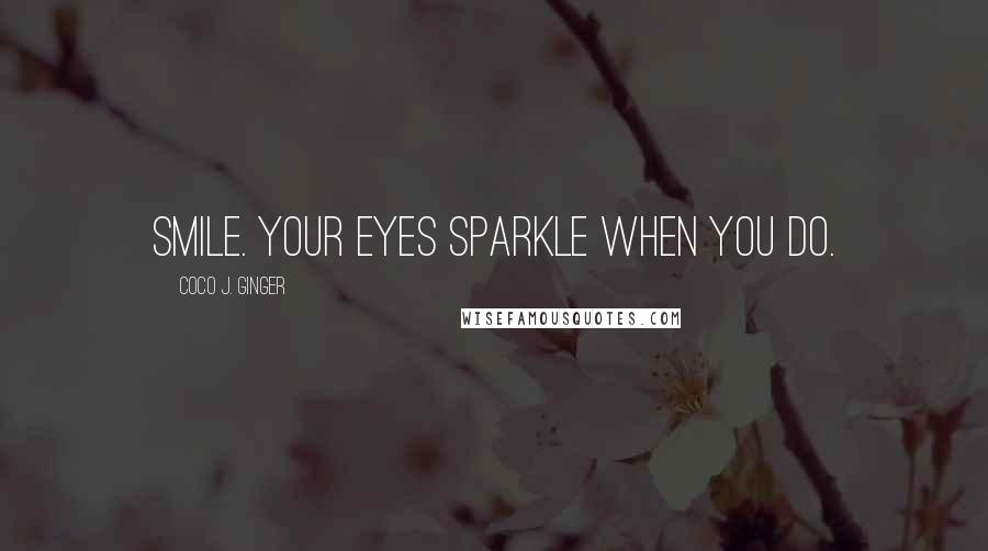 Coco J. Ginger Quotes: Smile. Your eyes sparkle when you do.