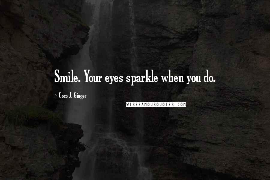 Coco J. Ginger Quotes: Smile. Your eyes sparkle when you do.
