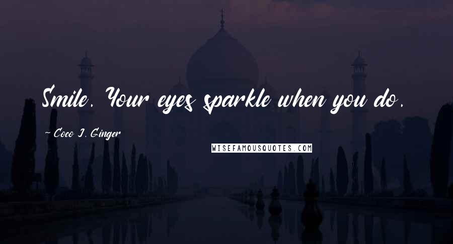 Coco J. Ginger Quotes: Smile. Your eyes sparkle when you do.