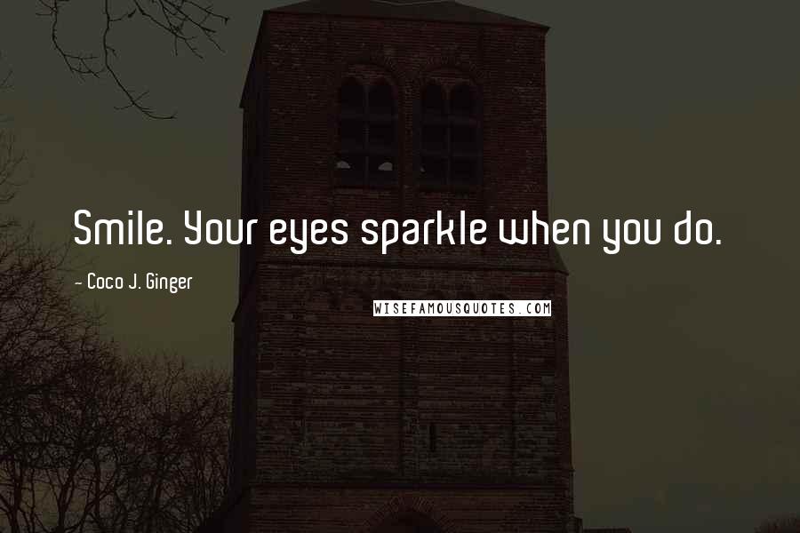 Coco J. Ginger Quotes: Smile. Your eyes sparkle when you do.