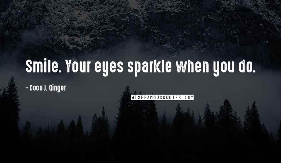 Coco J. Ginger Quotes: Smile. Your eyes sparkle when you do.