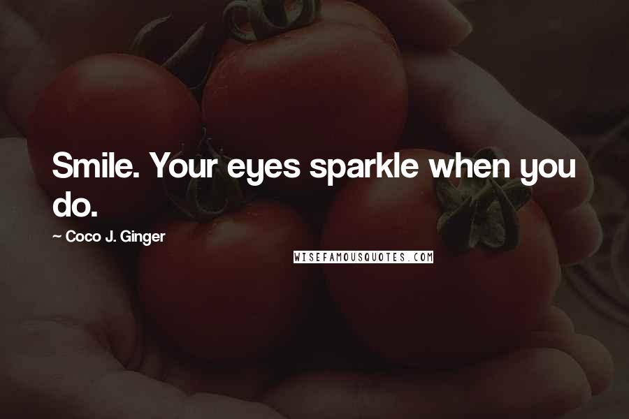 Coco J. Ginger Quotes: Smile. Your eyes sparkle when you do.