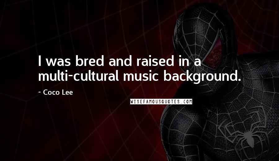 Coco Lee Quotes: I was bred and raised in a multi-cultural music background.