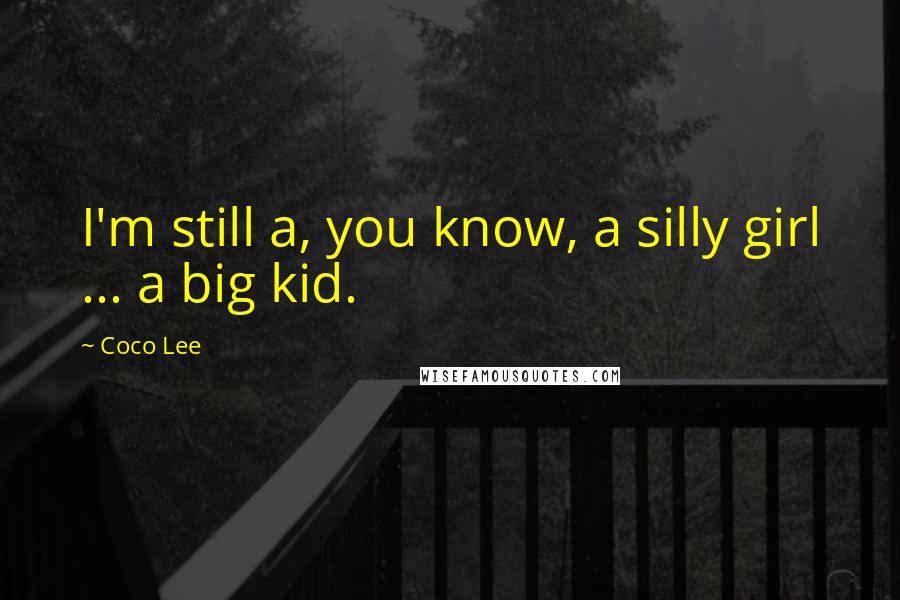 Coco Lee Quotes: I'm still a, you know, a silly girl ... a big kid.