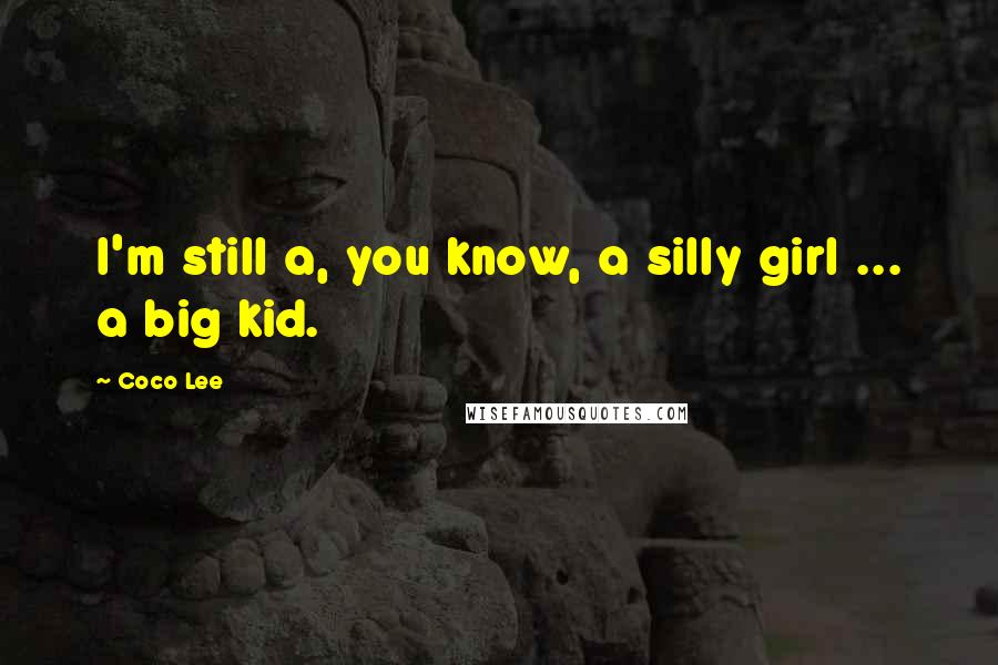 Coco Lee Quotes: I'm still a, you know, a silly girl ... a big kid.