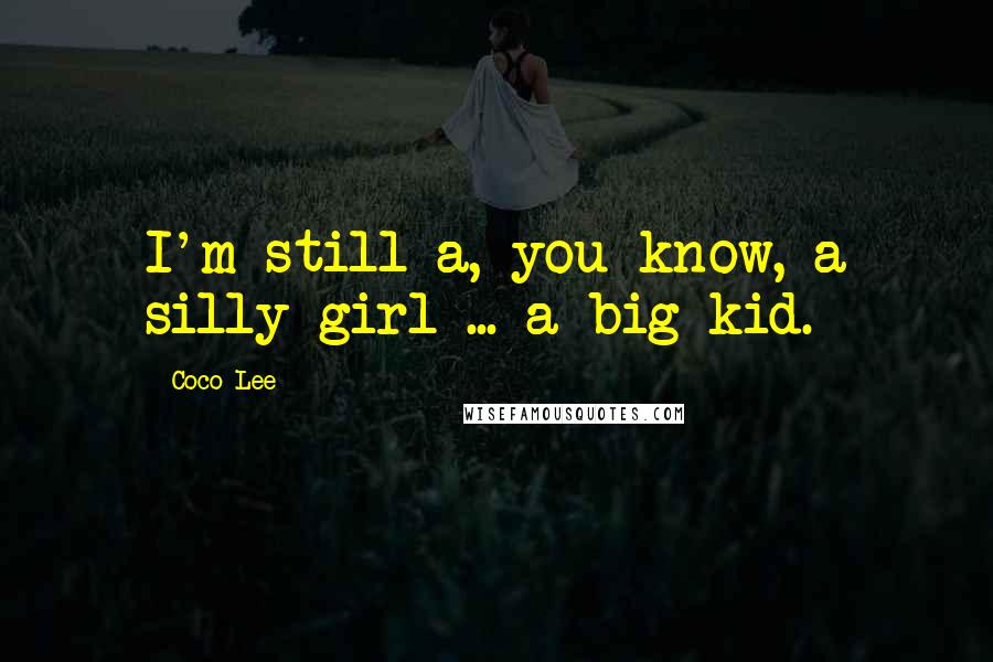 Coco Lee Quotes: I'm still a, you know, a silly girl ... a big kid.