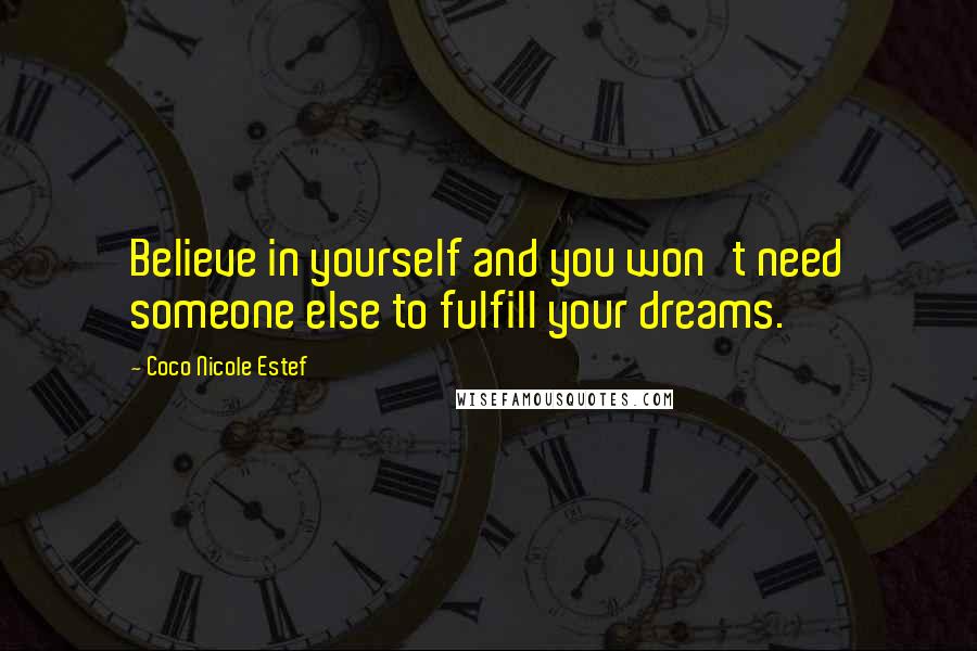 Coco Nicole Estef Quotes: Believe in yourself and you won't need someone else to fulfill your dreams.