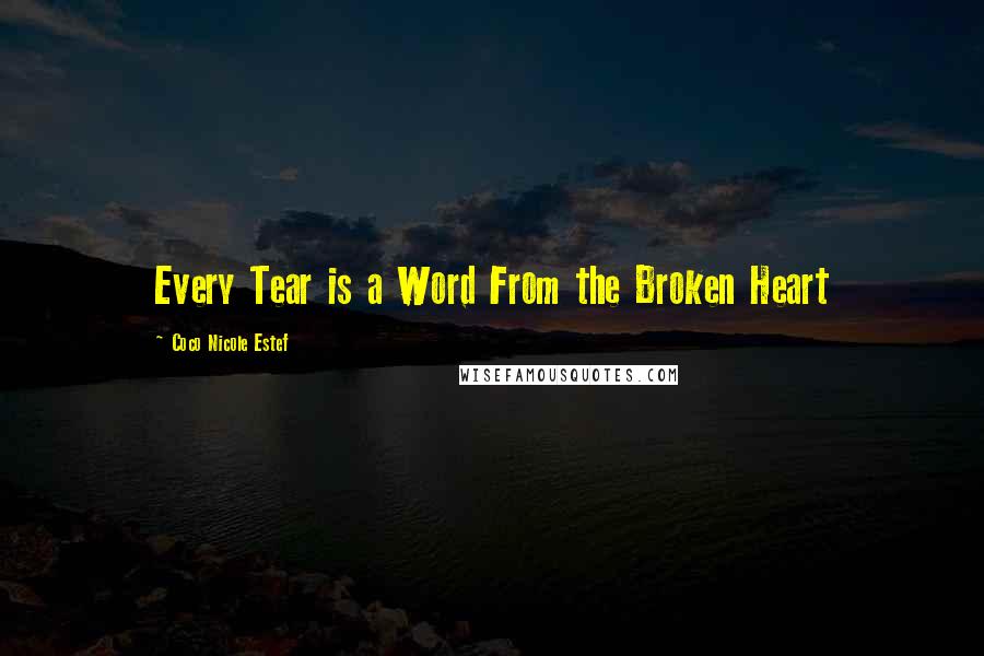 Coco Nicole Estef Quotes: Every Tear is a Word From the Broken Heart