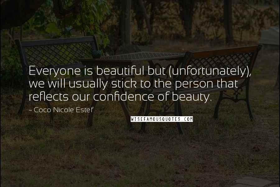 Coco Nicole Estef Quotes: Everyone is beautiful but (unfortunately), we will usually stick to the person that reflects our confidence of beauty.