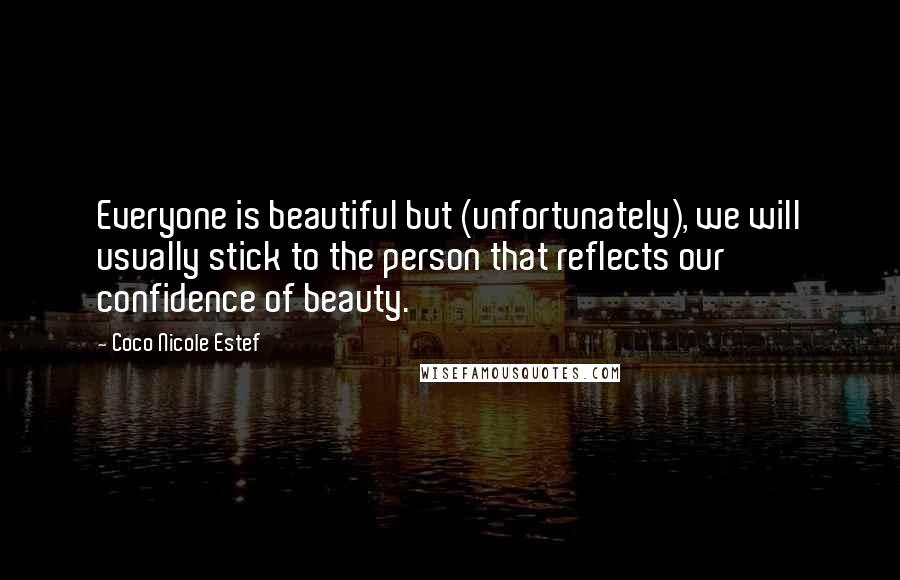 Coco Nicole Estef Quotes: Everyone is beautiful but (unfortunately), we will usually stick to the person that reflects our confidence of beauty.