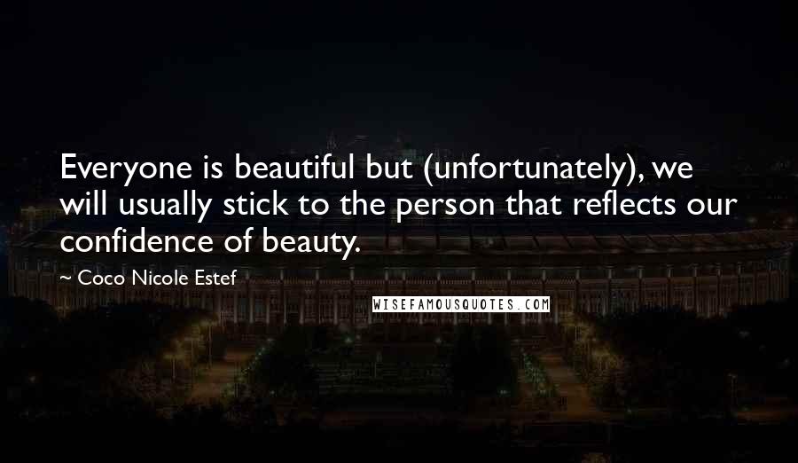 Coco Nicole Estef Quotes: Everyone is beautiful but (unfortunately), we will usually stick to the person that reflects our confidence of beauty.