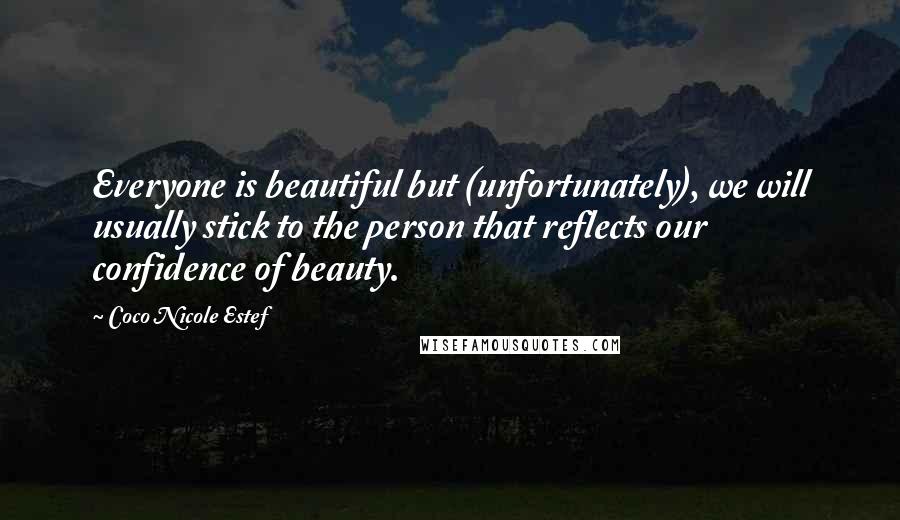 Coco Nicole Estef Quotes: Everyone is beautiful but (unfortunately), we will usually stick to the person that reflects our confidence of beauty.