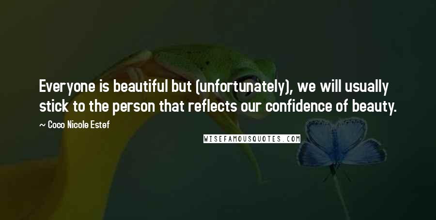 Coco Nicole Estef Quotes: Everyone is beautiful but (unfortunately), we will usually stick to the person that reflects our confidence of beauty.