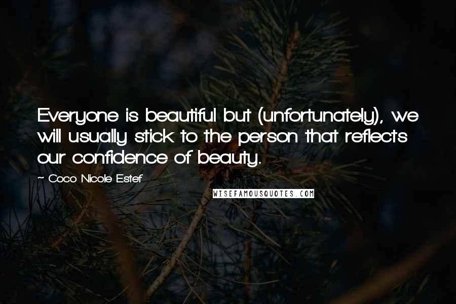 Coco Nicole Estef Quotes: Everyone is beautiful but (unfortunately), we will usually stick to the person that reflects our confidence of beauty.