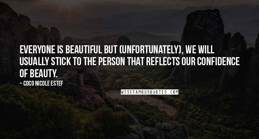 Coco Nicole Estef Quotes: Everyone is beautiful but (unfortunately), we will usually stick to the person that reflects our confidence of beauty.