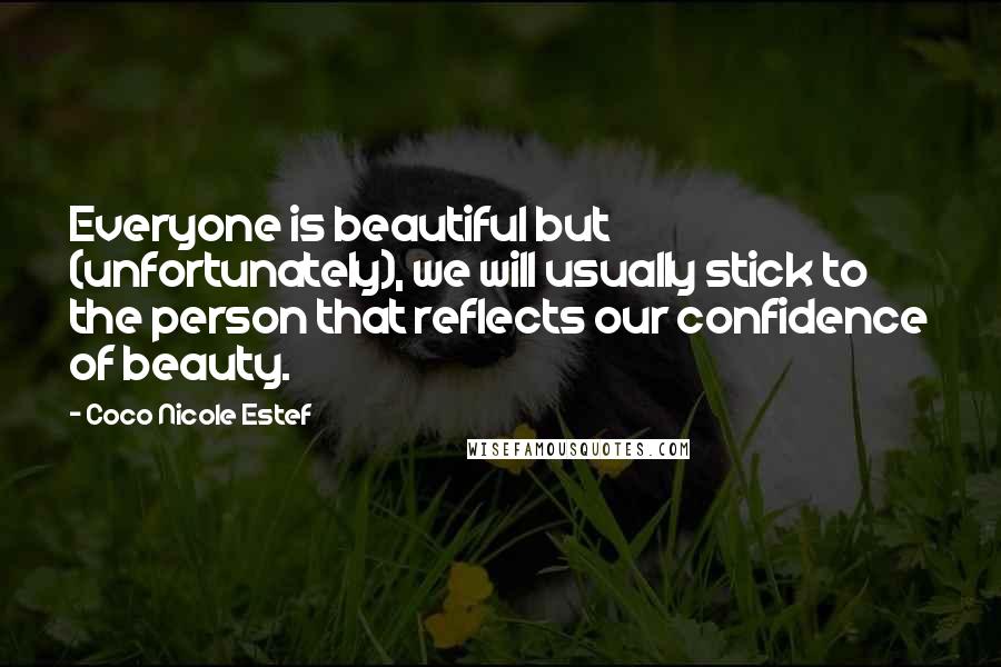 Coco Nicole Estef Quotes: Everyone is beautiful but (unfortunately), we will usually stick to the person that reflects our confidence of beauty.