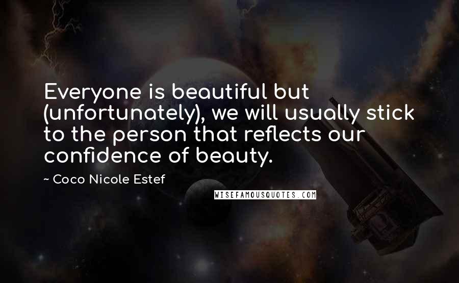 Coco Nicole Estef Quotes: Everyone is beautiful but (unfortunately), we will usually stick to the person that reflects our confidence of beauty.