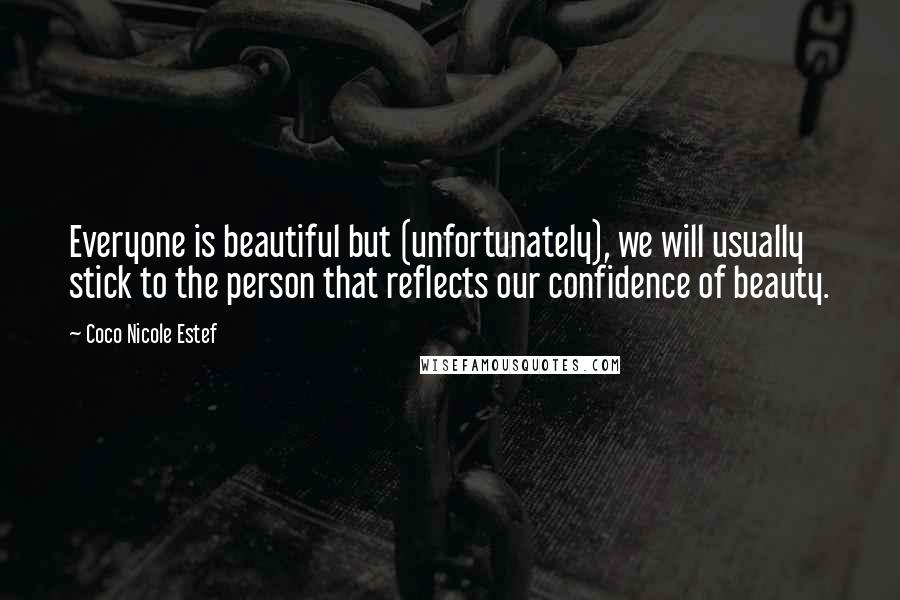 Coco Nicole Estef Quotes: Everyone is beautiful but (unfortunately), we will usually stick to the person that reflects our confidence of beauty.