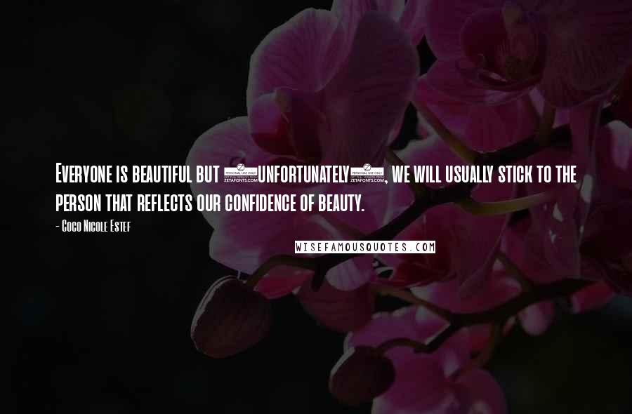 Coco Nicole Estef Quotes: Everyone is beautiful but (unfortunately), we will usually stick to the person that reflects our confidence of beauty.