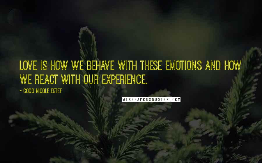 Coco Nicole Estef Quotes: Love is how we behave with these emotions and how we react with our experience.