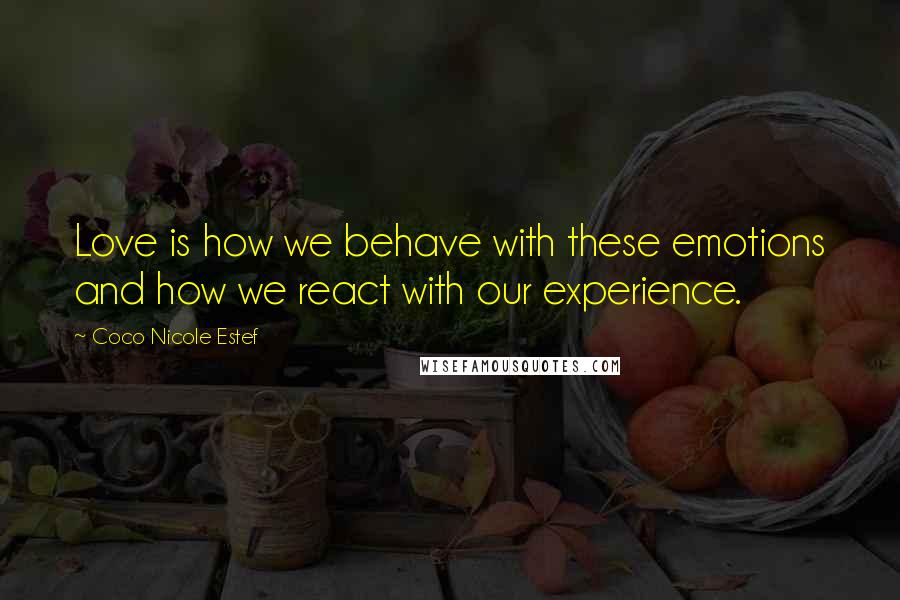 Coco Nicole Estef Quotes: Love is how we behave with these emotions and how we react with our experience.
