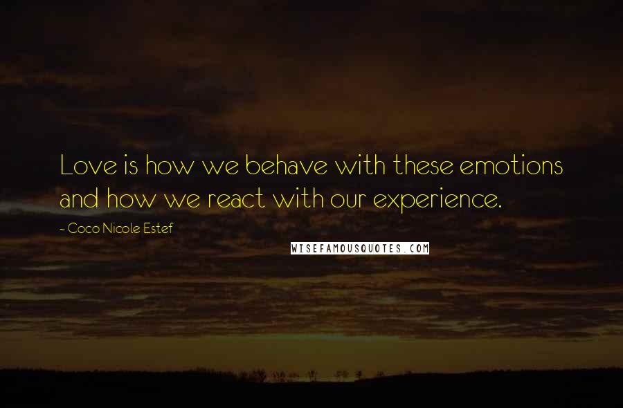 Coco Nicole Estef Quotes: Love is how we behave with these emotions and how we react with our experience.