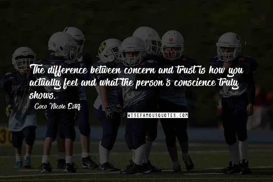 Coco Nicole Estef Quotes: The difference between concern and trust is how you actually feel and what the person's conscience truly shows.