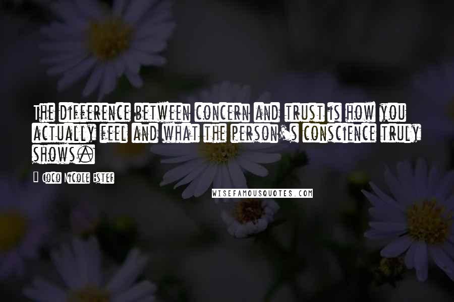 Coco Nicole Estef Quotes: The difference between concern and trust is how you actually feel and what the person's conscience truly shows.
