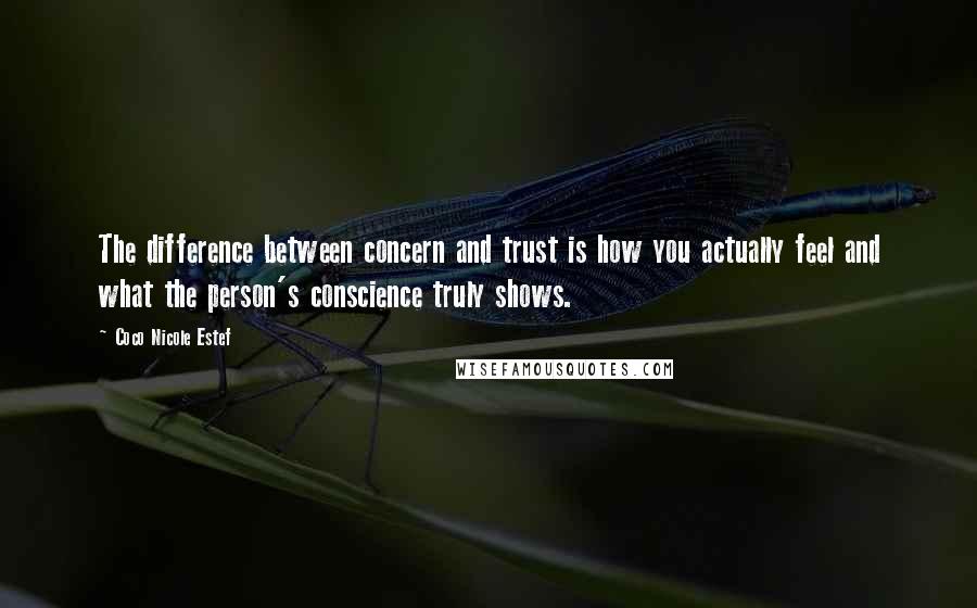 Coco Nicole Estef Quotes: The difference between concern and trust is how you actually feel and what the person's conscience truly shows.