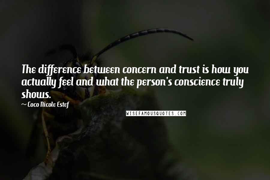 Coco Nicole Estef Quotes: The difference between concern and trust is how you actually feel and what the person's conscience truly shows.