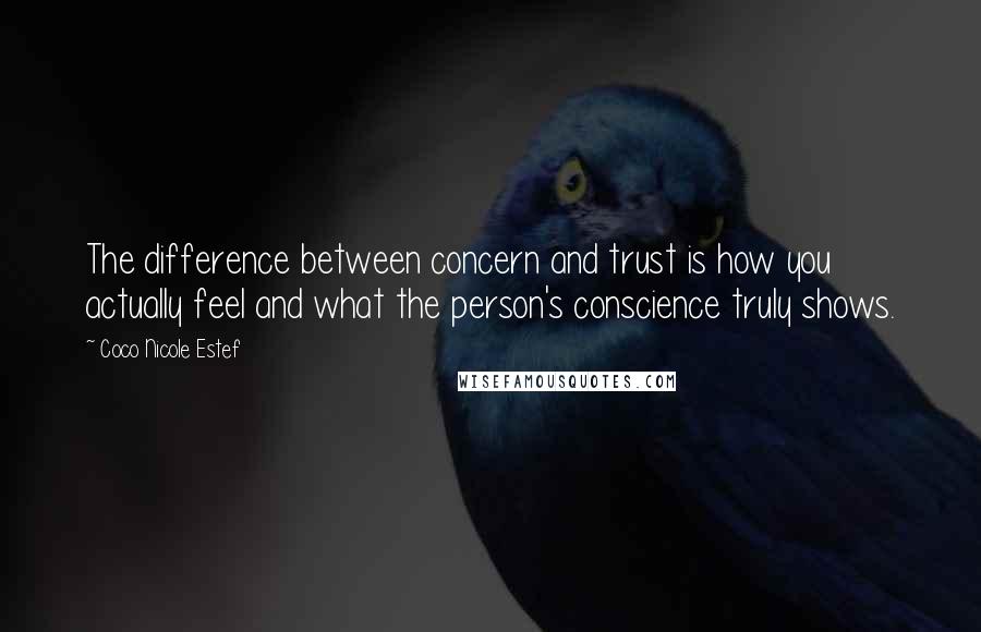 Coco Nicole Estef Quotes: The difference between concern and trust is how you actually feel and what the person's conscience truly shows.
